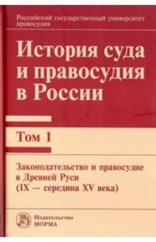 История суда и правосудия в России. Том 1. Законодательство и правосудие в Древней Руси