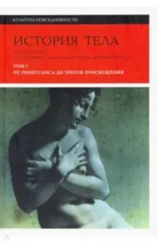 История тела. Том 1. От Ренессанса до эпохи Просвещения