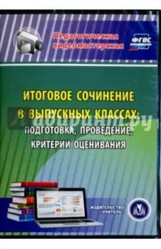 Итоговое сочинение в выпускных классах. Подготовка, проведение, критерии оценивания. ФГОС (CD)
