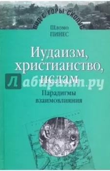 Иудаизм, христианство, ислам. Парадигмы взаимовлияния. Избранные исследования