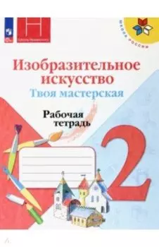 Изобразительное искусство. Твоя мастерская. 2 класс. Рабочая тетрадь
