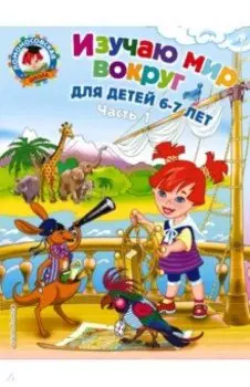Изучаю мир вокруг: для детей 6-7 лет. В 2 частях. Часть 1