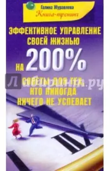 Эффективное управление своей жизнью на 200%. Советы для тех, кто никогда ничего не успевает