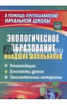 Экологическое образование младших школьников. Рекомендации, конспекты уроков. ФГОС