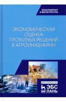 Экономическая оценка проектных решений в агроинженерии. Учебник