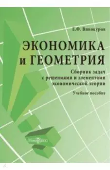 Экономика и геометрия. Сборник задач с решениями и элементами экономической теории. Учебное пособие