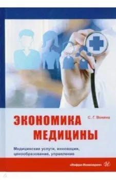 Экономика медицины. Медицинские услуги, инновации, ценообразование, управление