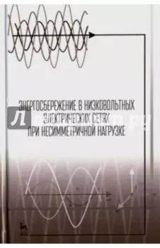Энергосбережение в низковольтных электрических сетях при несимметричной нагрузке. Монография