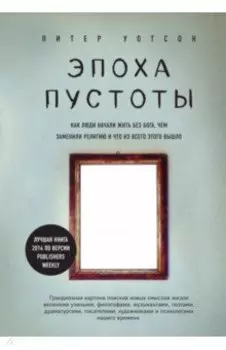 Эпоха пустоты. Как люди начали жить без Бога, чем заменили религию и что из всего этого вышло