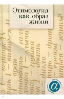 Этимология как образ жизни. Коллективная монография к 70-летию академика А.Е. Аникина