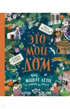 Это мой дом. Как живут дети от Аляски до Ямала