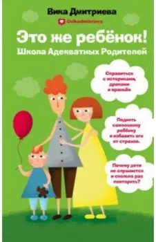 Это же ребенок. Школа адекватных родителей