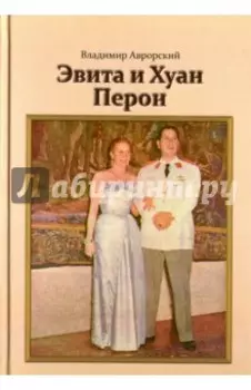 Эвита и Хуан Перон. Такова была их жизнь