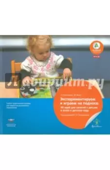 Экспериментируем и играем на подносе. 40 идей для занятий с детьми в яслях и детском саду. ФГОС ДО