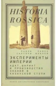 Эксперименты империи. Адат, шариат и производство знаний в Казахской степи