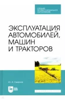 Эксплуатация автомобилей, машин и тракторов. Учебное пособие для СПО