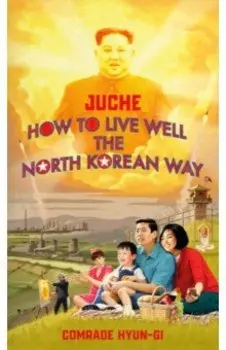 Juche. How to Live Well the North Korean Way