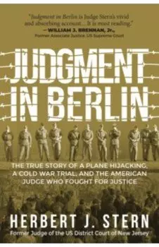 Judgment in Berlin. The True Story of a Plane Hijacking, a Cold War Trial, and the American Judge