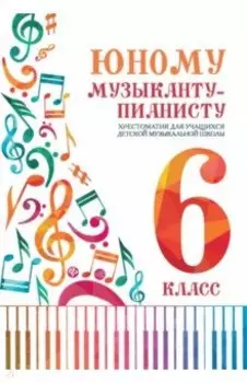 Юному музыканту-пианисту. Хрестоматия. 6 класс