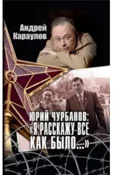 Юрий Чурбанов: "Я расскажу все, как было…"