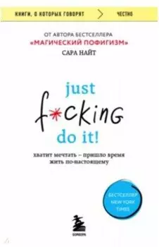 Just f*cking do it! Хватит мечтать - пришло время жить по-настоящему