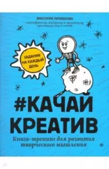 Качай креатив. Книга-тренинг для развития творческого мышления