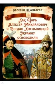 Как Царь Алексей Михайлович и Богдан Хмельницкий Украину освободили