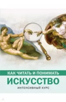 Как читать и понимать искусство. Интенсивный курс