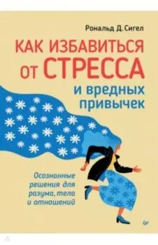 Как избавиться от стресса и вредных привычек. Осознанные решения для разума, тела и отношений