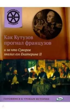 Как Кутузов прогнал французов и за что Суворов хвалил его Екатерине II
