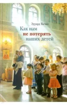 Как нам не потерять наших детей