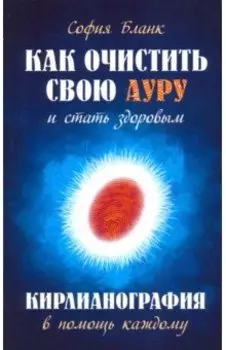 Как очистить свою ауру и стать здоровым. Кирлианография в помощь каждому