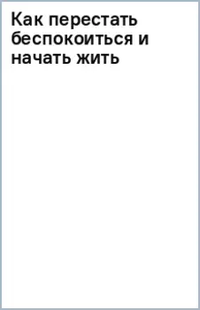 Как перестать беспокоиться и начать жить
