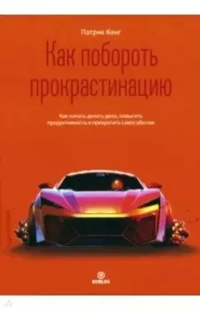 Как побороть прокрастинацию.Как начать делать дела, повысить продуктивность и прекратить самосаботаж