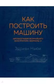 Как построить машину (автобиография величайшего конструктора "Формулы-1")