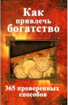 Как привлечь богатство. 365 проверенных способов