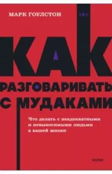 Как разговаривать с мудаками. Что делать с неадекватными и невыносимыми людьми в вашей жизни