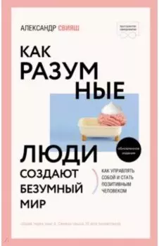 Как разумные люди создают безумный мир