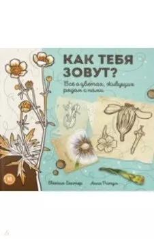Как тебя зовут? Всё о цветах, живущих рядом с нами