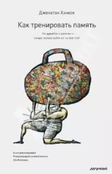 Как тренировать память. Не думайте о памяти - лучше используйте ее на все сто!