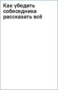 Как убедить собеседника рассказать всё