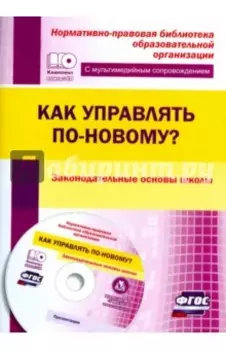 Как управлять по-новому? Законодательные основы школы. ФГОС (+CD)