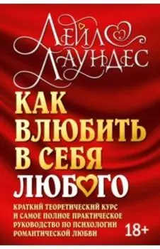 Как влюбить в себя любого. Краткий теоретический курс и самое полное практическое руководство