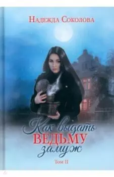 Как выдать ведьму замуж. Том 2