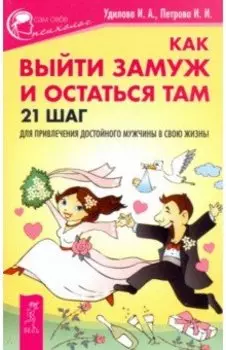 Как выйти замуж и остаться там. 21 шаг для привлечения достойного мужчины в свою жизнь!