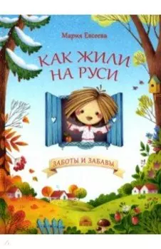 Как жили на Руси. Заботы и забавы
