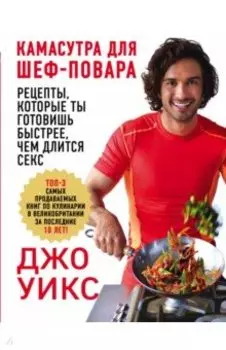 Камасутра для шеф-повара: рецепты, которые ты готовишь быстрее, чем длится секс