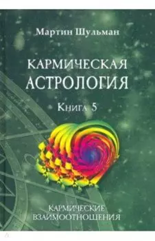 Кармическая астрология. Кармические взаимоотношения. Книга 5
