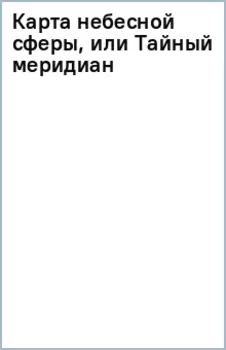 Карта небесной сферы, или Тайный меридиан