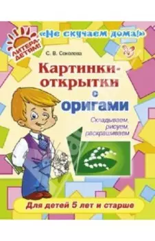 Картинки-открытки с оригами. Складываем, рисуем, раскрашиваем. Для детей 5 лет и старше
